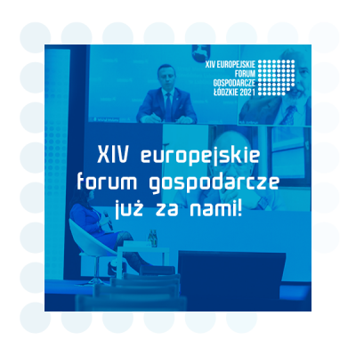 XIV Europejskie Forum Gospodarcze – Łódzkie 2021 za nami Do zobaczenia za rok!